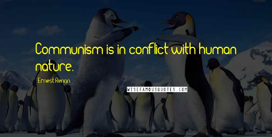 Ernest Renan Quotes: Communism is in conflict with human nature.