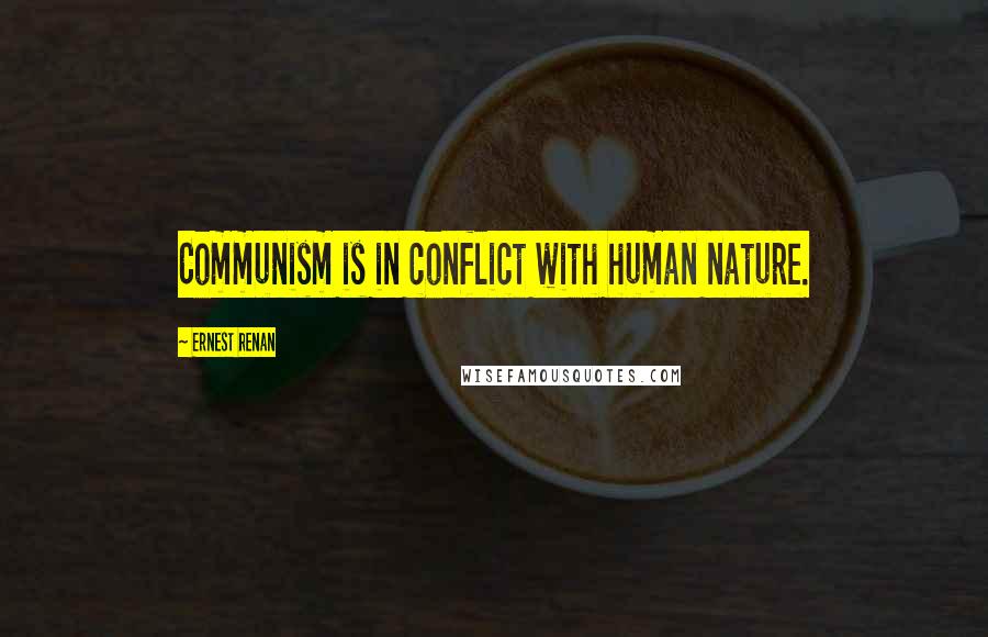 Ernest Renan Quotes: Communism is in conflict with human nature.