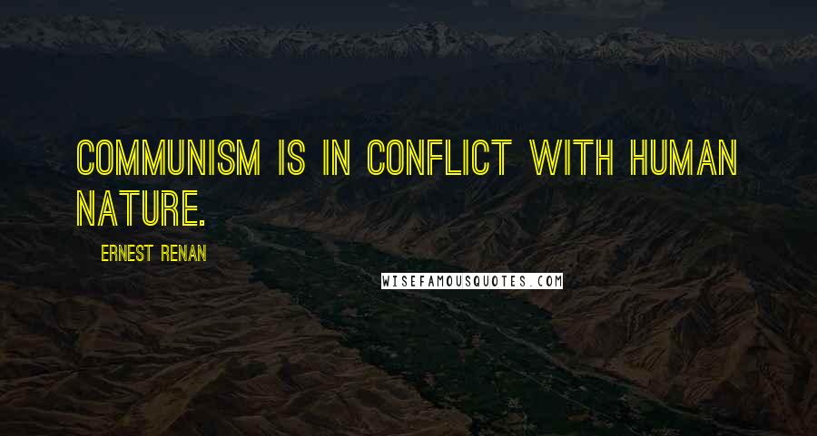 Ernest Renan Quotes: Communism is in conflict with human nature.