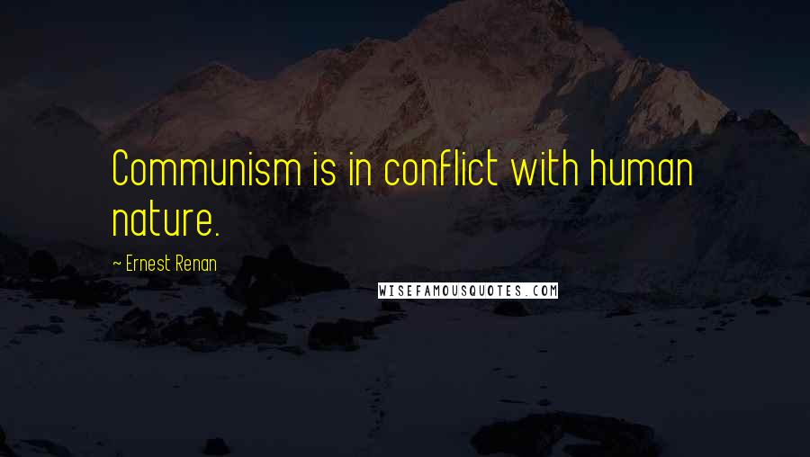 Ernest Renan Quotes: Communism is in conflict with human nature.