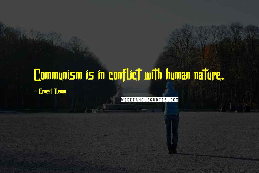 Ernest Renan Quotes: Communism is in conflict with human nature.