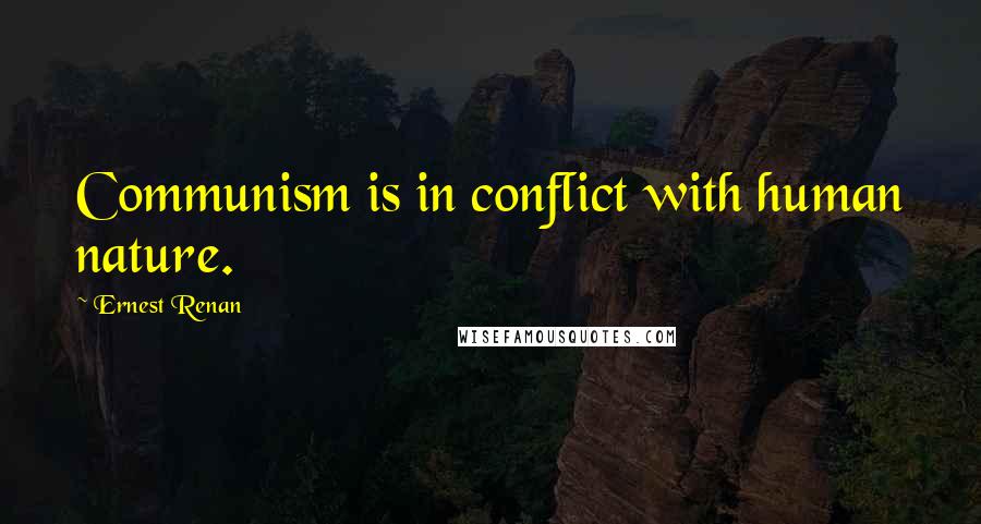 Ernest Renan Quotes: Communism is in conflict with human nature.