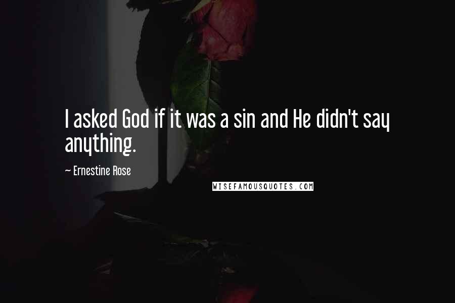 Ernestine Rose Quotes: I asked God if it was a sin and He didn't say anything.