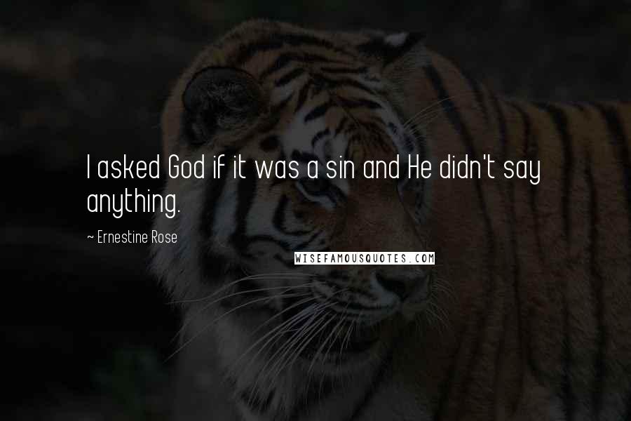 Ernestine Rose Quotes: I asked God if it was a sin and He didn't say anything.