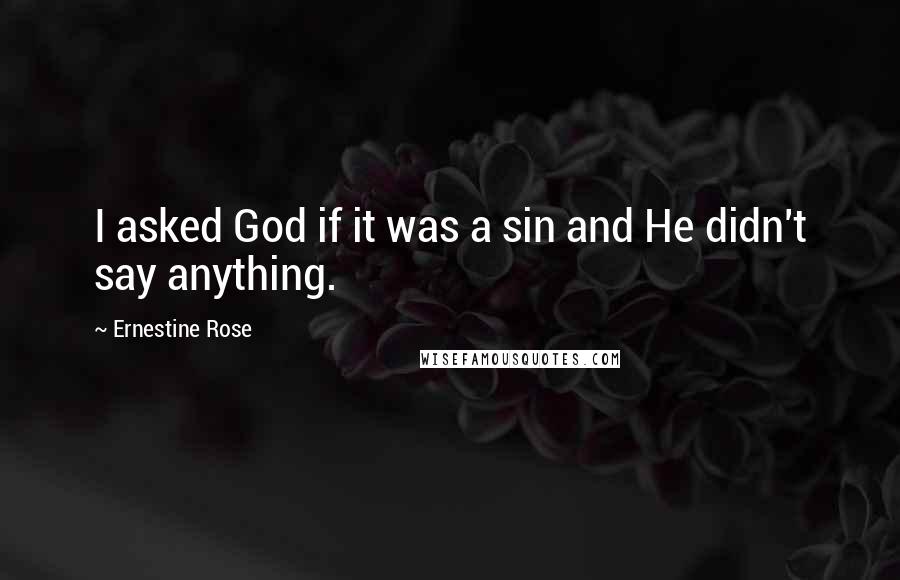 Ernestine Rose Quotes: I asked God if it was a sin and He didn't say anything.