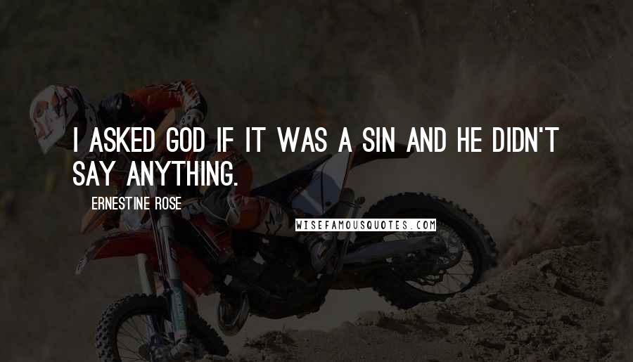 Ernestine Rose Quotes: I asked God if it was a sin and He didn't say anything.