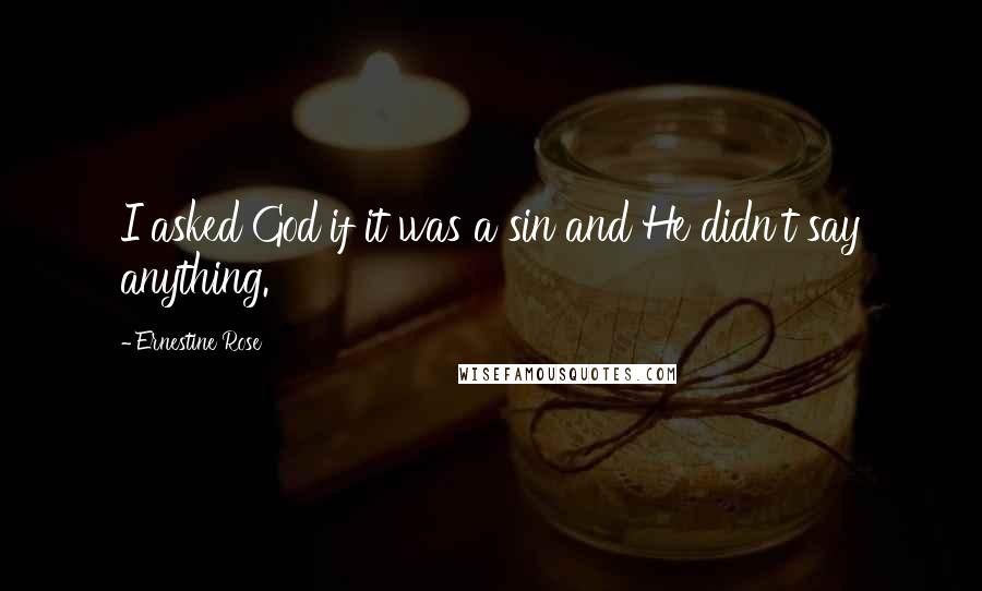 Ernestine Rose Quotes: I asked God if it was a sin and He didn't say anything.