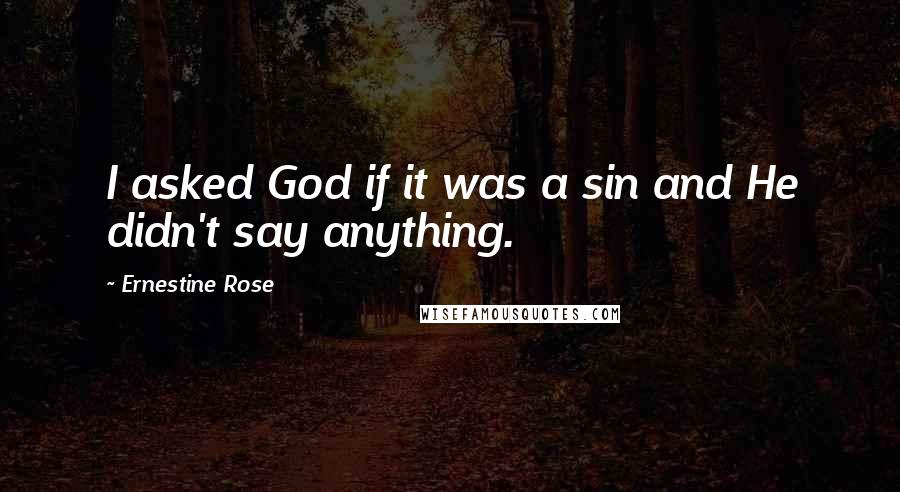 Ernestine Rose Quotes: I asked God if it was a sin and He didn't say anything.