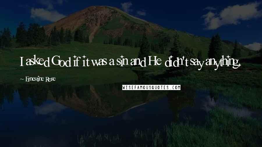 Ernestine Rose Quotes: I asked God if it was a sin and He didn't say anything.