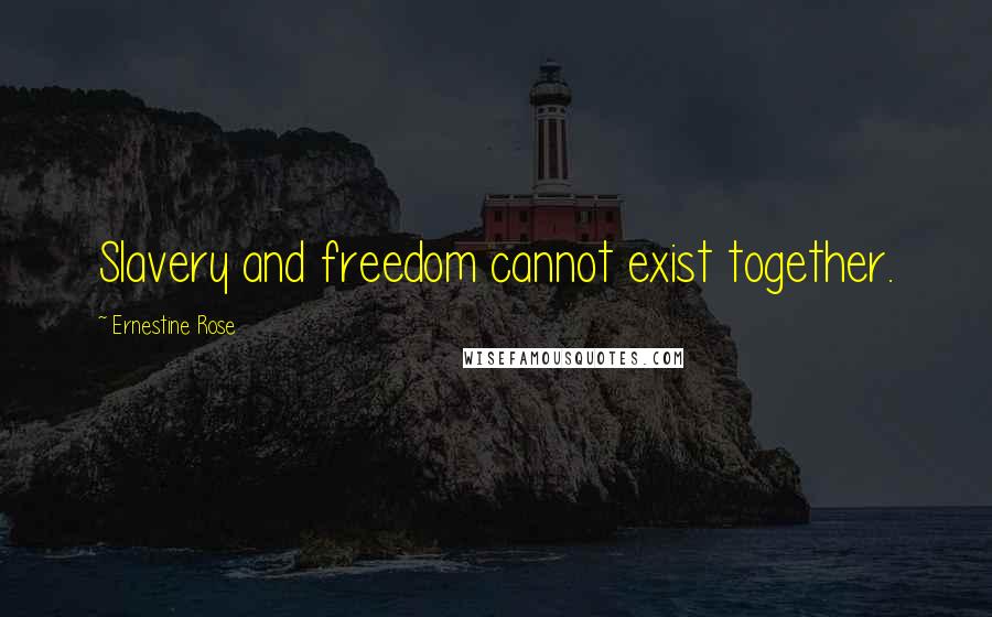 Ernestine Rose Quotes: Slavery and freedom cannot exist together.