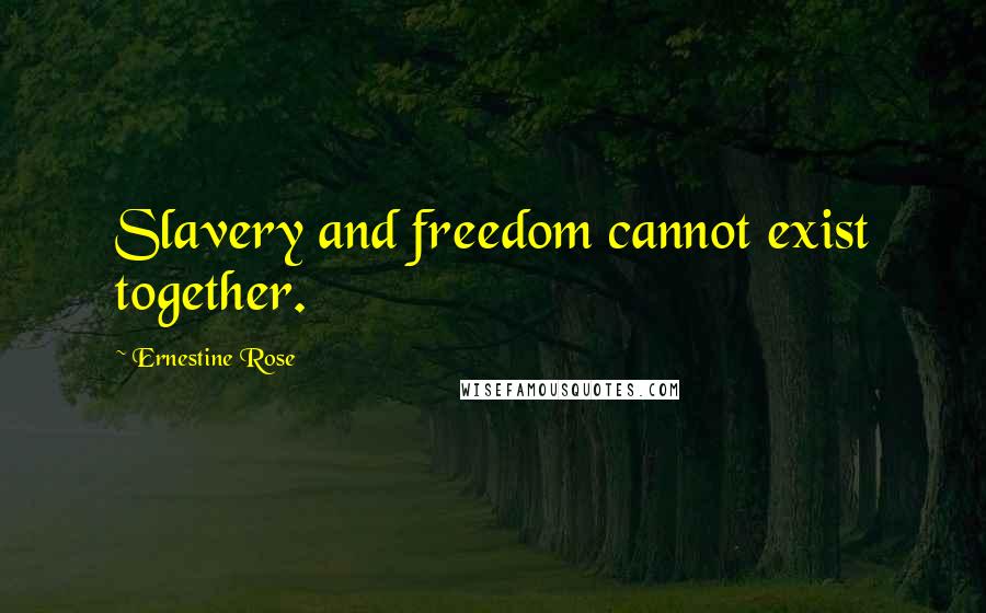 Ernestine Rose Quotes: Slavery and freedom cannot exist together.