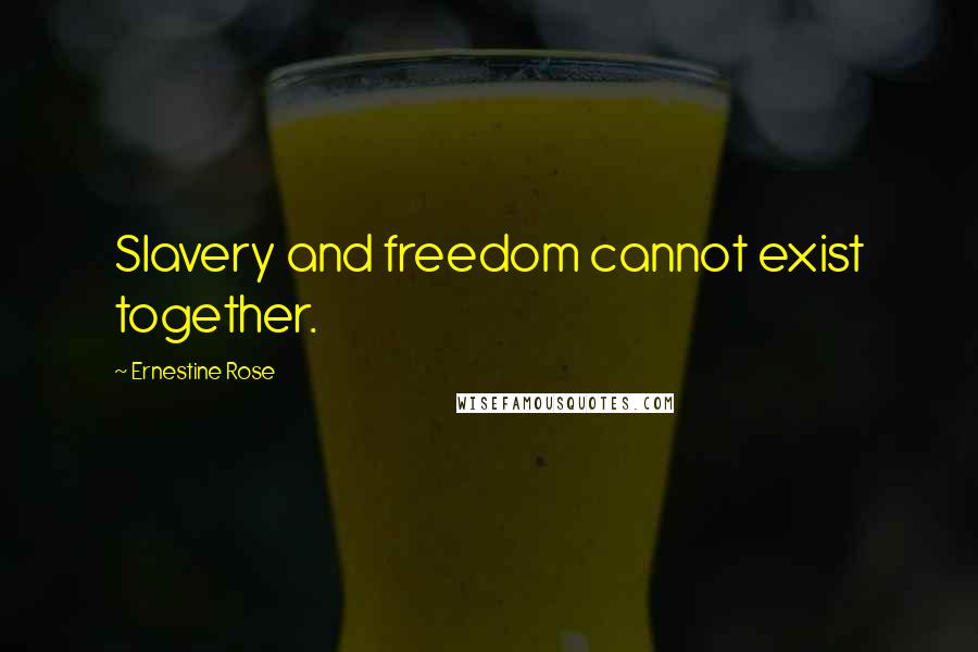 Ernestine Rose Quotes: Slavery and freedom cannot exist together.