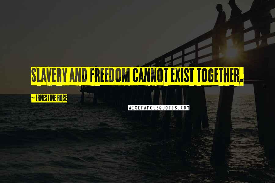 Ernestine Rose Quotes: Slavery and freedom cannot exist together.