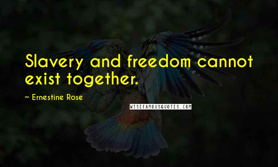 Ernestine Rose Quotes: Slavery and freedom cannot exist together.