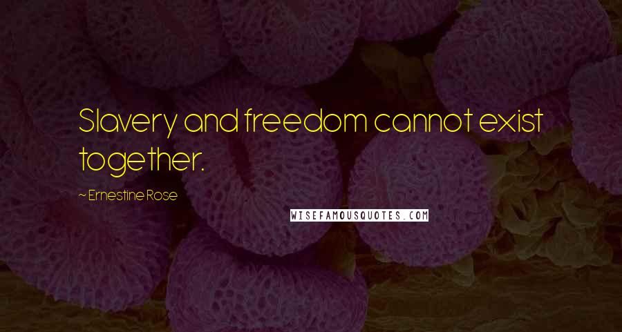 Ernestine Rose Quotes: Slavery and freedom cannot exist together.