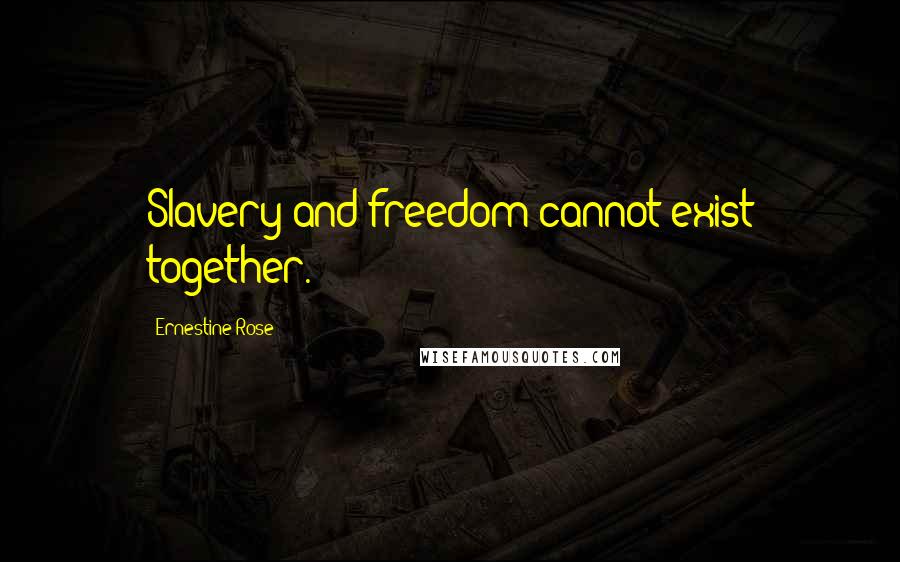 Ernestine Rose Quotes: Slavery and freedom cannot exist together.
