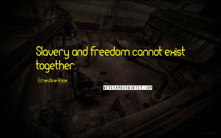 Ernestine Rose Quotes: Slavery and freedom cannot exist together.