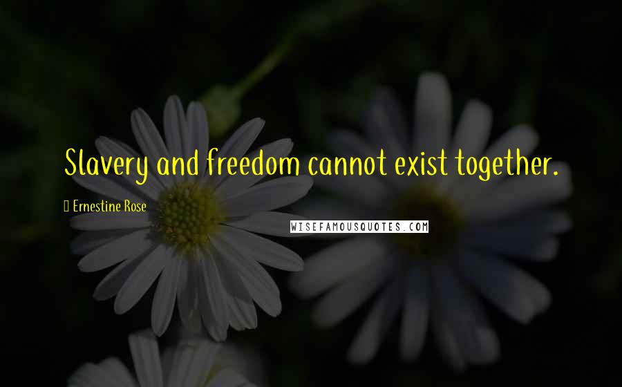 Ernestine Rose Quotes: Slavery and freedom cannot exist together.