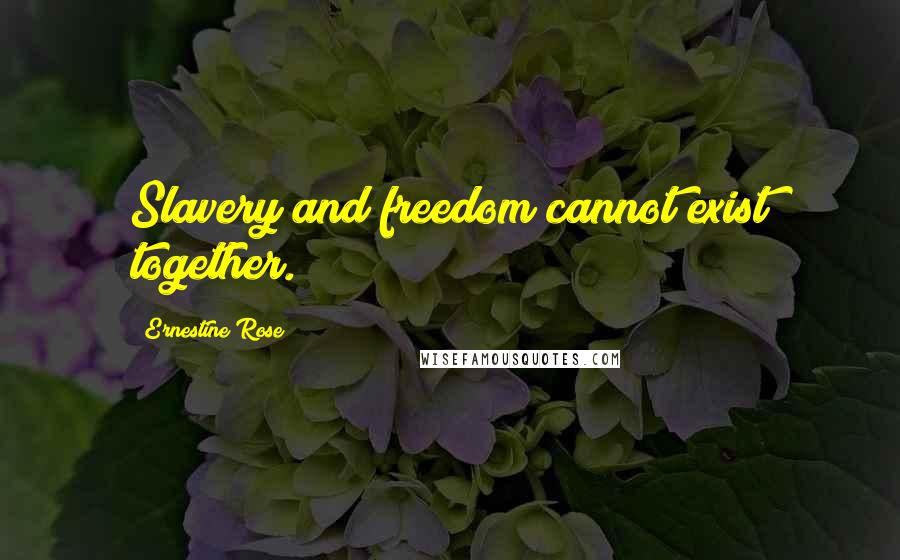 Ernestine Rose Quotes: Slavery and freedom cannot exist together.