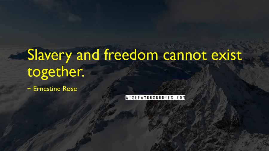 Ernestine Rose Quotes: Slavery and freedom cannot exist together.