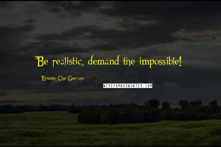 Ernesto Che Guevara Quotes: Be realistic, demand the impossible!