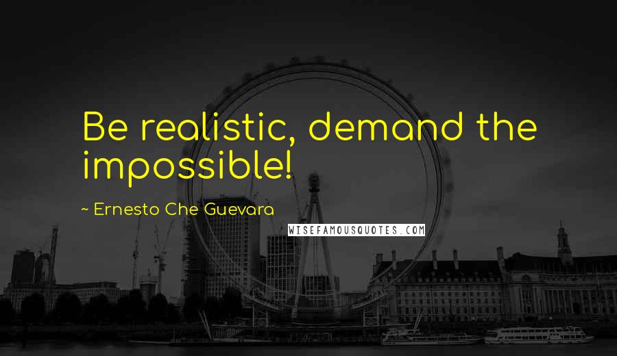 Ernesto Che Guevara Quotes: Be realistic, demand the impossible!