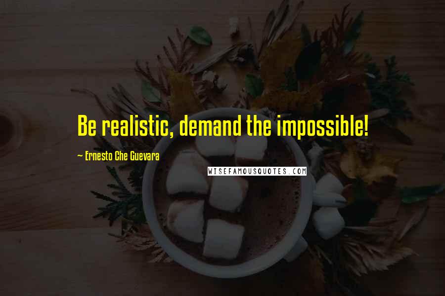 Ernesto Che Guevara Quotes: Be realistic, demand the impossible!