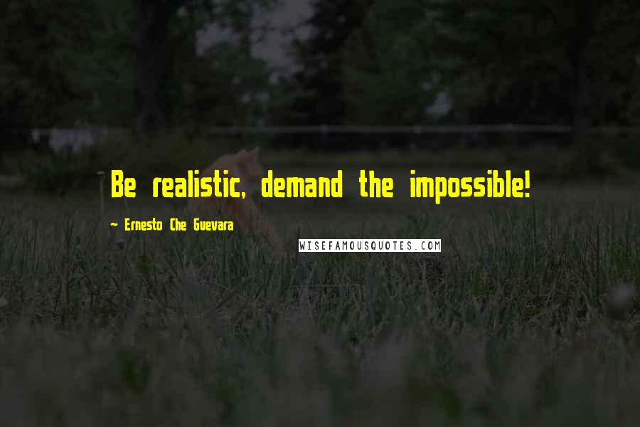 Ernesto Che Guevara Quotes: Be realistic, demand the impossible!