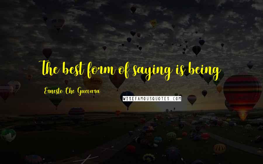 Ernesto Che Guevara Quotes: The best form of saying is being