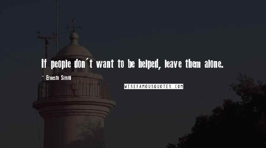 Ernesto Sirolli Quotes: If people don't want to be helped, leave them alone.