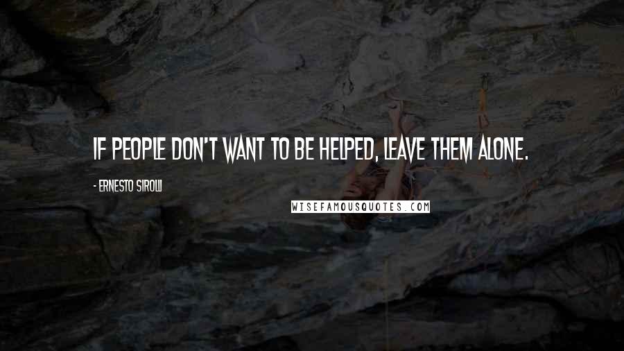 Ernesto Sirolli Quotes: If people don't want to be helped, leave them alone.