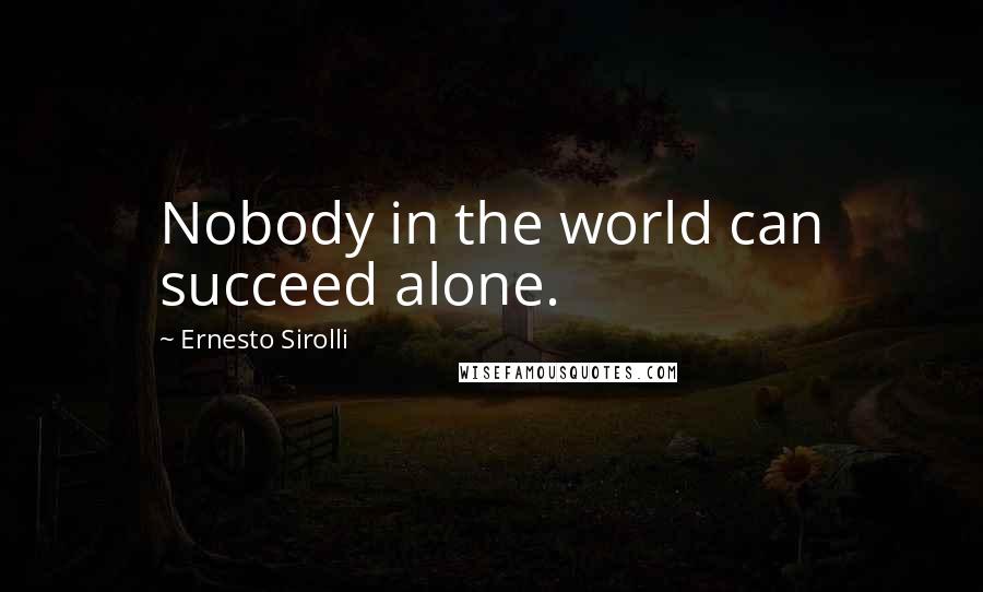 Ernesto Sirolli Quotes: Nobody in the world can succeed alone.