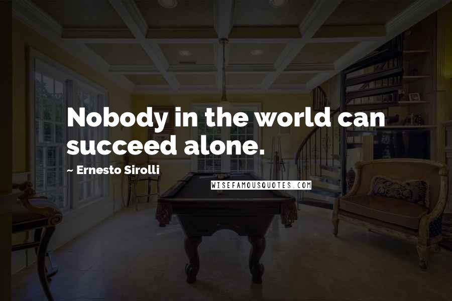 Ernesto Sirolli Quotes: Nobody in the world can succeed alone.