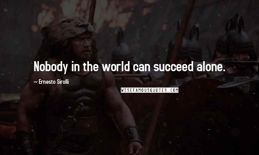 Ernesto Sirolli Quotes: Nobody in the world can succeed alone.