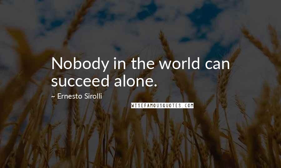 Ernesto Sirolli Quotes: Nobody in the world can succeed alone.