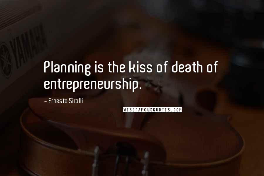 Ernesto Sirolli Quotes: Planning is the kiss of death of entrepreneurship.