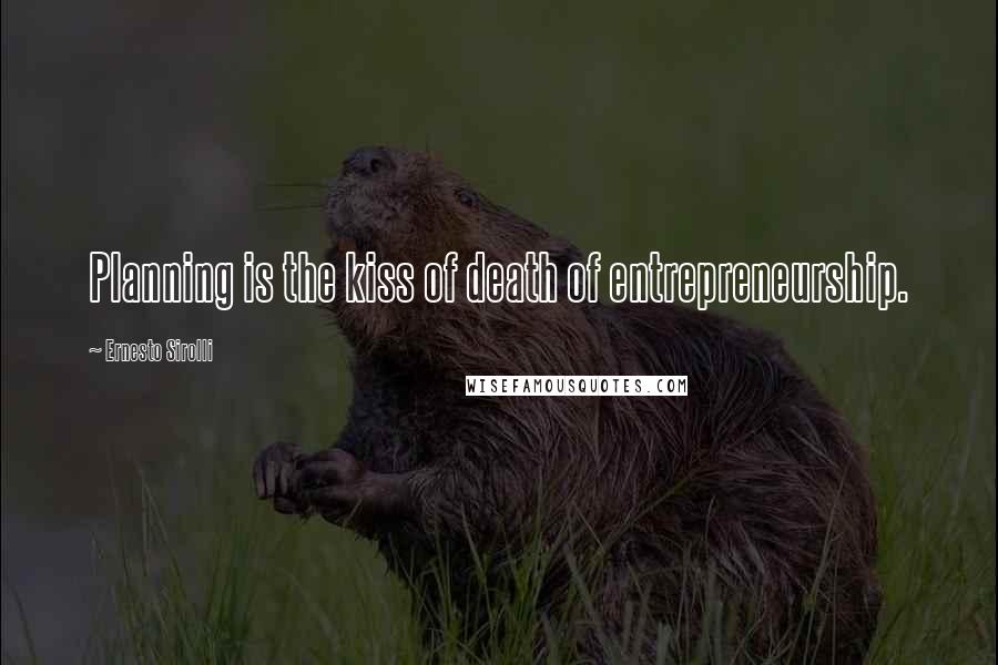 Ernesto Sirolli Quotes: Planning is the kiss of death of entrepreneurship.