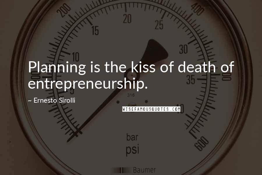 Ernesto Sirolli Quotes: Planning is the kiss of death of entrepreneurship.