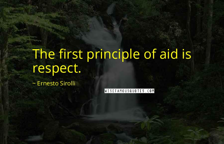 Ernesto Sirolli Quotes: The first principle of aid is respect.