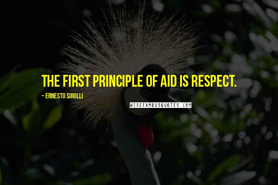 Ernesto Sirolli Quotes: The first principle of aid is respect.