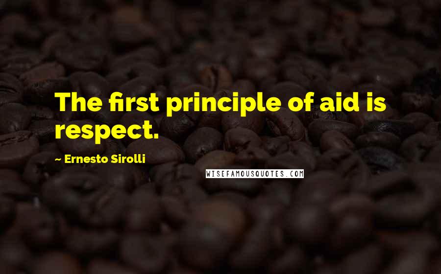 Ernesto Sirolli Quotes: The first principle of aid is respect.