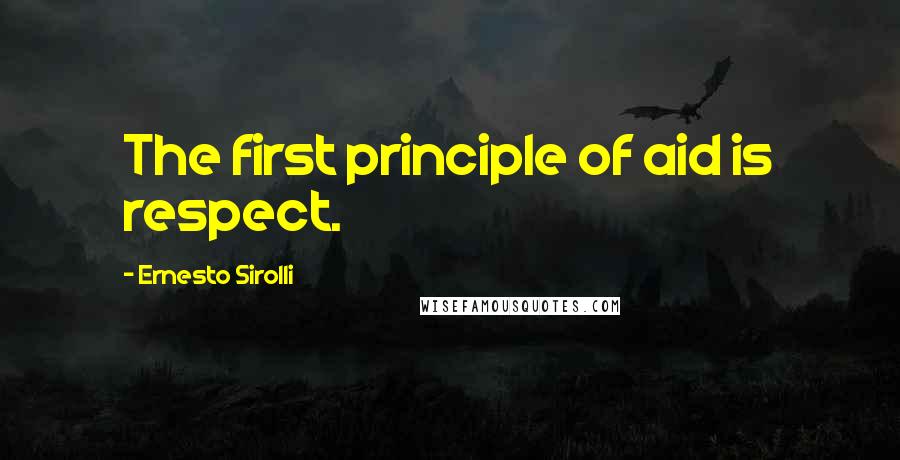 Ernesto Sirolli Quotes: The first principle of aid is respect.