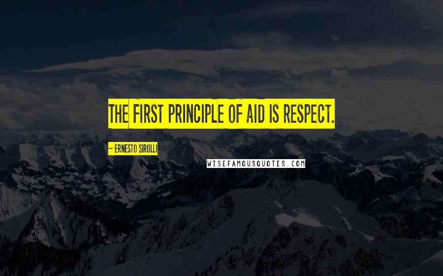 Ernesto Sirolli Quotes: The first principle of aid is respect.