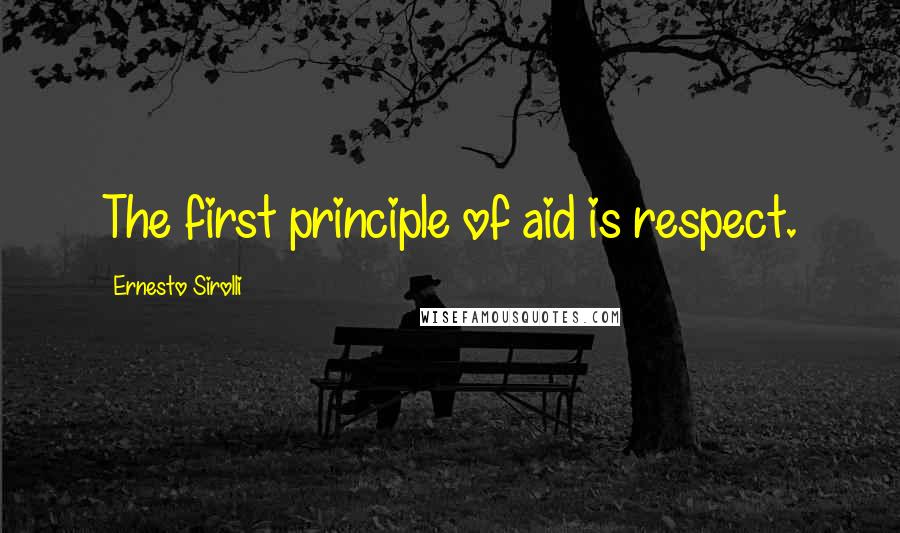 Ernesto Sirolli Quotes: The first principle of aid is respect.