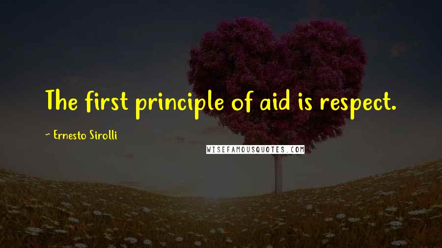 Ernesto Sirolli Quotes: The first principle of aid is respect.