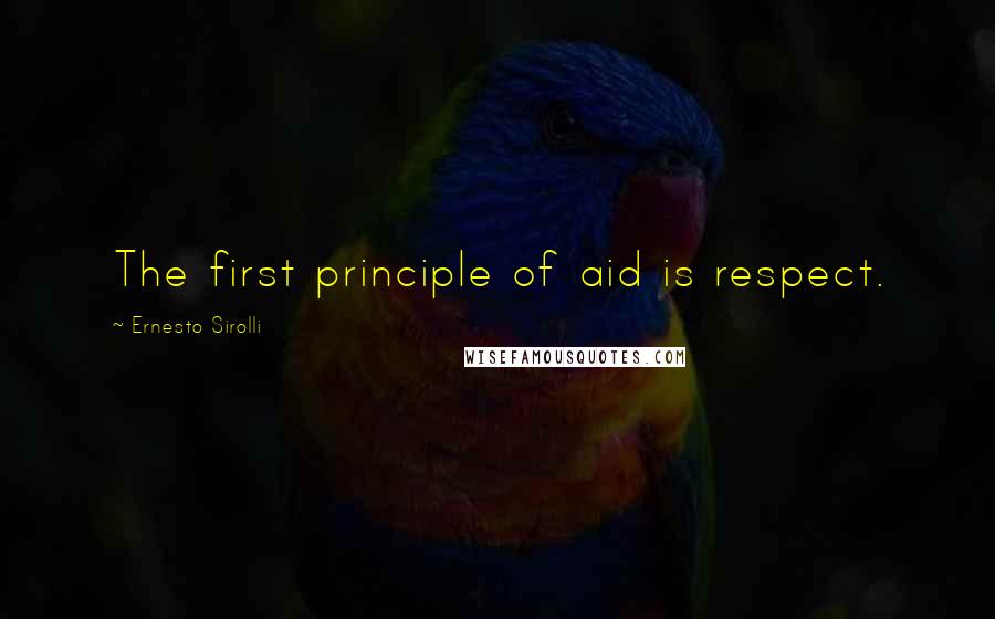 Ernesto Sirolli Quotes: The first principle of aid is respect.