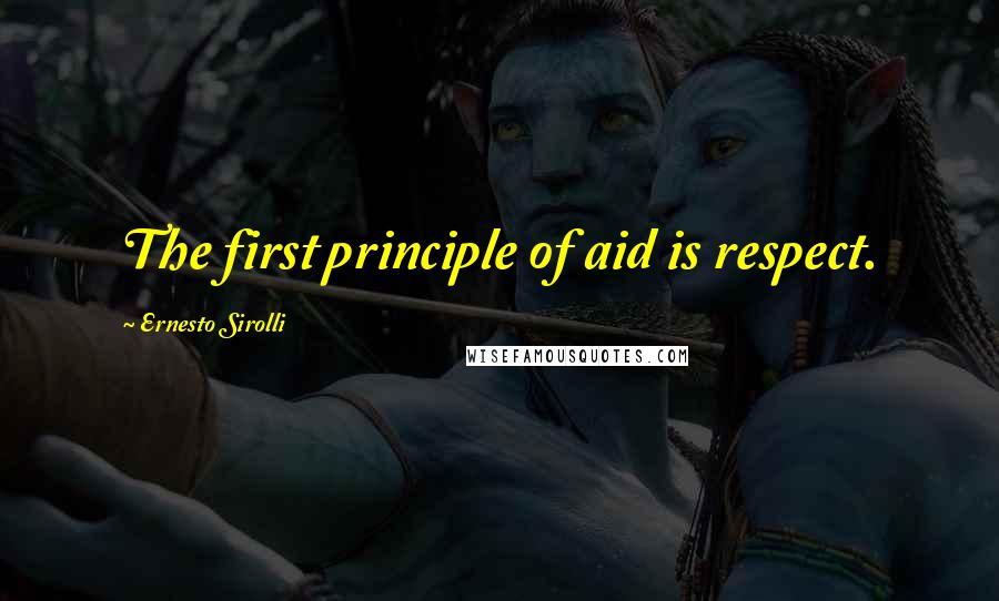 Ernesto Sirolli Quotes: The first principle of aid is respect.