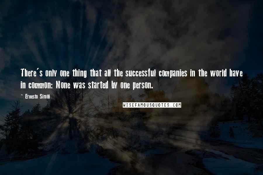 Ernesto Sirolli Quotes: There's only one thing that all the successful companies in the world have in common: None was started by one person.