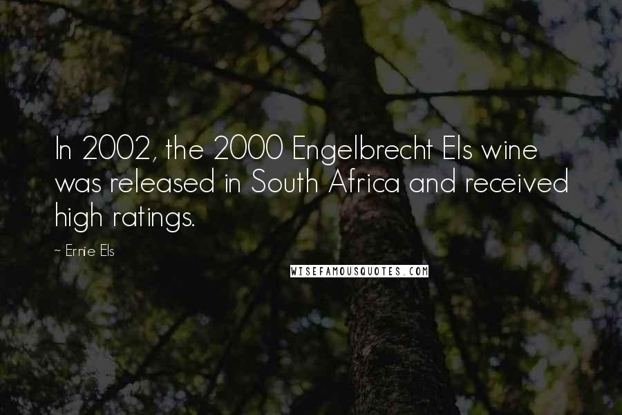 Ernie Els Quotes: In 2002, the 2000 Engelbrecht Els wine was released in South Africa and received high ratings.