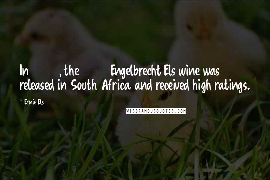 Ernie Els Quotes: In 2002, the 2000 Engelbrecht Els wine was released in South Africa and received high ratings.